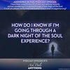 Episode 74 - How Do I Know If I’m Going Through a Dark Night Of The Soul Experience?