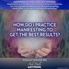 Episodes 80 - How Do I Practice Manifesting to Get the Best Results?