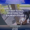 Episode 99 – Is It Okay to Steal Something That is Already Stolen?