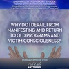 Episode 103 – Why Do I Derail from Manifesting and Return to Old Programs and Victim Consciousness? 