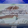 Episode 115 – How Do I Help a Loved One Prepare to Transition Into Their Physical Death?