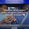 Episode 121 – What Do We Do When Family Members Constantly Ask Us for Money?