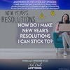 Episode 122 - How Do I Make New Year’s Resolutions I Can Stick To?