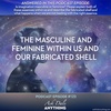 Episode 123 - The Masculine and Feminine Within Us and Our Fabricated Shell