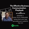 Episode 7: PLAN, PITCH, PERSUADE: Swing them your Way, persuade your audience. Part 3/3