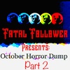 Fatal Follower Presents: October Horror Dump: Part 2