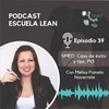 EP39.SMED:Caso de éxito y tips junto a Melisa Pamela Navarrete. Pt3