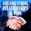Building Strong Relationships at Work