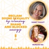 Reclaim divine sexuality by releasing shame and blocked energy with Xanet Pailet and Nunaisi Ma