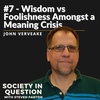 #7 - John Vervaeke: Wisdom vs Foolishness Amongst a Meaning Crisis