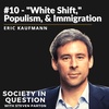 #10 - Eric Kaufmann: "White Shift," Populism, and Immigration