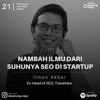 21 | Part 1: Nambah ilmu dari suhunya SEO di startup w/ Ilman Akbar (ex-Head of SEO Traveloka)