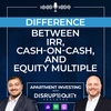 Difference Between IRR, Cash-on-Cash, and Equity Multiple