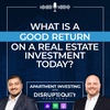 What is a Good Return on a Real Estate Investment TODAY?