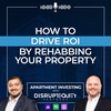 How To Drive ROI By Rehabbing Your Property
