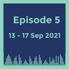 Episode 5 (13 - 17 Sep 2021)