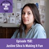 Episode 158: Justine Silva is Making It Fun