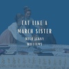 Eat Like a March Sister (Carrot Top Paper Shop, Eat Like a Heroine podcast)