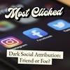 Dark Social Attribution: Friend or Foe? - Most Clicked #32