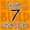 Episode 7 - Citizen Of The Day
