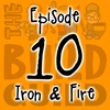 Episode 10 - Iron &amp; Fire