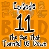 Episode 11 - The One That Turned Us Down