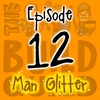 Episode 12 - Man Glitter