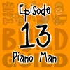 Episode 13 - Piano Man