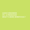 Audio Engineer or Producer, What's More Beneficial?