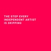 The Step Every Independent Artist is Skipping