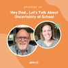25 | Hey Dad… Let’s Talk About Uncertainty at School