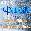 #174 - "Pottersville" -or- Bigfoot Thinks You Guys Are Dicks