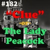 #182 - "Clue" -or- The Lady Peacock