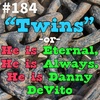 #184 - "Twins" -or- He is Eternal, He is Always, He is Danny DeVito