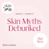 S2 E13: Skin Myths DeBUNKED