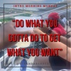 Intro Morning Monday " Do what you gotta do to get what you want". Ep146