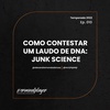 Ep. 010 Como contestar um laudo de DNA: junk science
