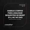 Ep. 011 Habeas Corpus para analisar Sequestro de bens? STJ, HC 147.043