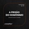 Ep. 013 A prisão do homônimo