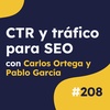 ¿Enviar tráfico y mejorar el CTR ayuda a posicionar? con Carlos Ortega y Pablo García #208