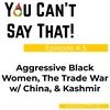 Episode #5 - Aggressive Black Women, The Trade War with China, and Kashmir