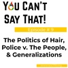 Episode #9: The Politics of Hair, Police State v. The People &amp; Generalizations