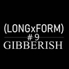 Long Form Gibberish Episode 9