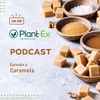 Caramels | Plant-Ex Podcasts #4
