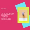 Episode 40: A Tale of Two Goats