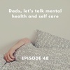 Episode 48: Dads, Let's Talk Mental Health and Self-Care