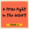 Episode 51: A Prize Fight In The Desert and what it says about us