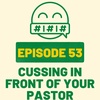 Episode 53: Cussing in front of your pastor