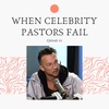 Episode 62: When celebrity pastors fail.