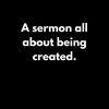 Episode 65: A sermon on being created.
